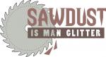 Sawdust is Man Glitter