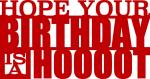 Hope Your Birthday is a Hooooot