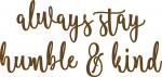 Always Stay Humble and Kind