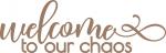 Home Signs Collection: Welcome to our Chaos