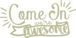 Home Signs Collection: Come In We're Awesome