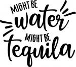 Might Be Water Might be Tequila