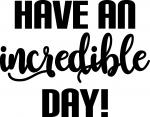 Have an Incredible Day