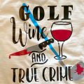 Pazzles DIY Golf Wine and True Crime shirt with instant SVG download. Compatible with all major electronic cutters including Pazzles Inspiration, Cricut, and Silhouette Cameo. Design by Sara Weber.