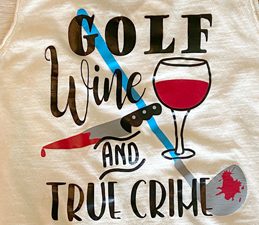 Pazzles DIY Golf Wine and True Crime shirt with instant SVG download. Compatible with all major electronic cutters including Pazzles Inspiration, Cricut, and Silhouette Cameo. Design by Sara Weber.